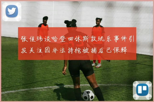 张佳玮谈哈登回休斯敦玩乐事件引发关注因非法持枪被捕后已保释