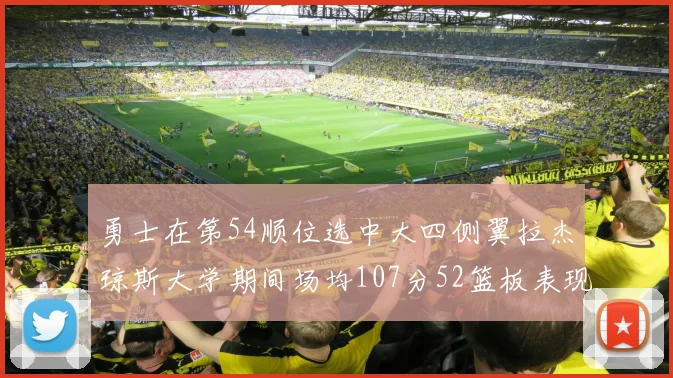 勇士在第54顺位选中大四侧翼拉杰琼斯大学期间场均107分52篮板表现出色